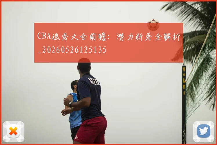 CBA选秀大会前瞻:潜力新秀全解析_20260526125135