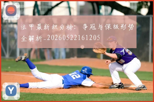 法甲最新积分榜：争冠与保级形势全解析_20260522161205