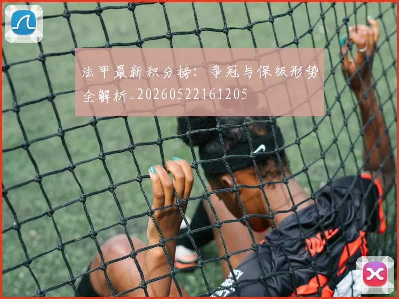 法甲最新积分榜：争冠与保级形势全解析_20260522161205