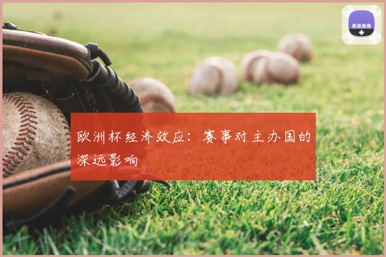 欧洲杯经济效应:赛事对主办国的深远影响