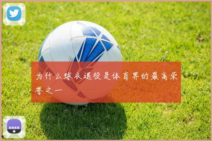 为什么球衣退役是体育界的最高荣誉之一