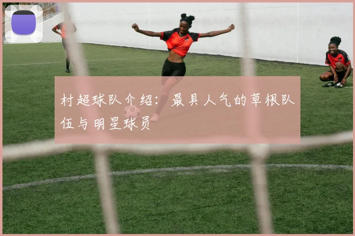 村超球队介绍:最具人气的草根队伍与明星球员